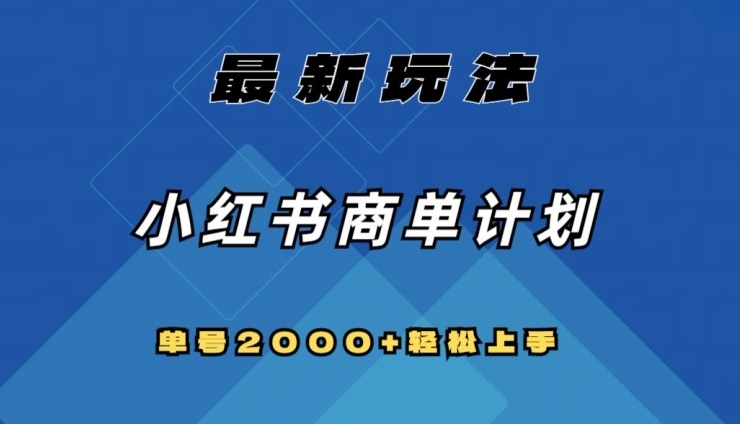 揭秘小红书商单计划最新玩法，单号2000+，全网首发，可扩大规模且易复制-小乐说钱-资源网第一手优质网赚项目和创业项目大全